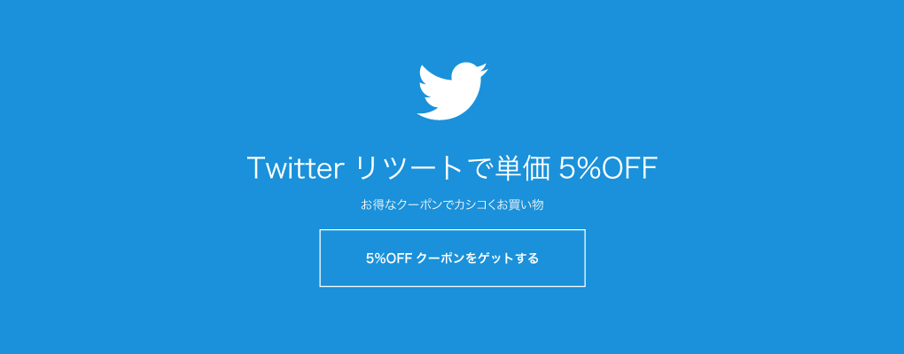 5%OFFクーポンをゲットする Twitterリツイートで単価5%OFF お得なクーポンでカシコくお買い物